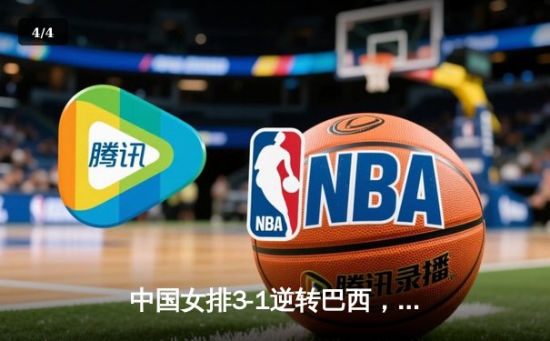中国女排3-1逆转巴西，张常宁复出砍18分率队迎世联赛开门红 - 4